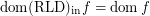 $ \ensuremath{\operatorname{dom}}( \mathsf{\ensuremath{\operatorname{RLD}}})_{\ensuremath{\operatorname{in}}} f =\ensuremath{\operatorname{dom}}f $