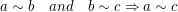 $ a\sim b \quad and \quad b\sim c \Rightarrow a\sim c $